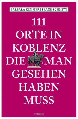 Abbildung von Kemmer / Schmitt | 111 Orte in Koblenz, die man gesehen haben muss | 3. Auflage | 2023 | beck-shop.de