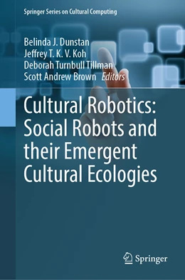 Abbildung von Dunstan / Koh | Cultural Robotics: Social Robots and Their Emergent Cultural Ecologies | 1. Auflage | 2023 | beck-shop.de