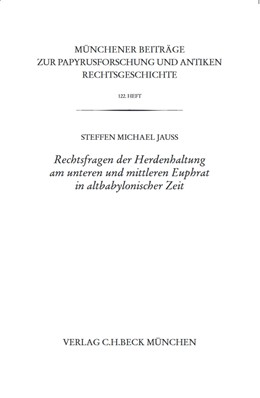 Cover: Jauß, Steffen M., Münchener Beiträge zur Papyrusforschung Heft 122:  Rechtsfragen der Herdenhaltung am unteren und mittleren Euphrat in altbabylonischer Zeit