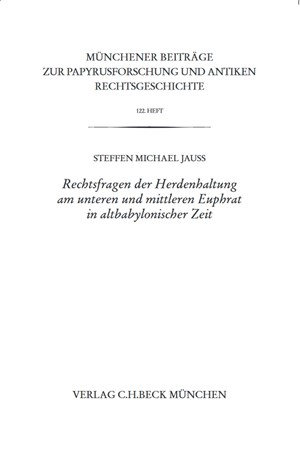 Cover: Steffen M. Jauß, Münchener Beiträge zur Papyrusforschung Heft 122:  Rechtsfragen der Herdenhaltung am unteren und mittleren Euphrat in altbabylonischer Zeit