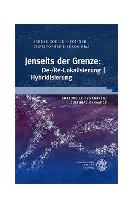 Abbildung von Coelsch-Foisner / Herzog | Kulturelle Dynamiken/Cultural Dynamics / Jenseits der Grenze: De-/Re-Lokalisierung | Hybridisierung | 1. Auflage | 2023 | 40 | beck-shop.de
