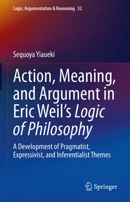 Abbildung von Yiaueki | Action, Meaning, and Argument in Eric Weil's Logic of Philosophy | 1. Auflage | 2023 | beck-shop.de