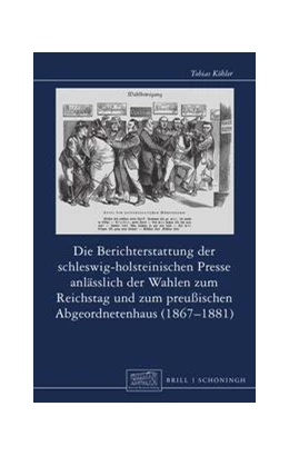 Abbildung von Köhler | Die Berichterstattung der schleswig-holsteinischen Presse anlässlich der Wahlen zum Reichstag und zum preußischen Abgeordnetenhaus (1867–1881) | 1. Auflage | 2023 | 31 | beck-shop.de