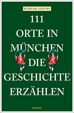 Abbildung von Liedtke | 111 Orte in München, die Geschichte erzählen | 1. Auflage | 2023 | beck-shop.de