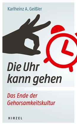 Abbildung von Geißler | Die Uhr kann gehen. Das Ende der Gehorsamkeitskultur. | 1. Auflage | 2019 | beck-shop.de