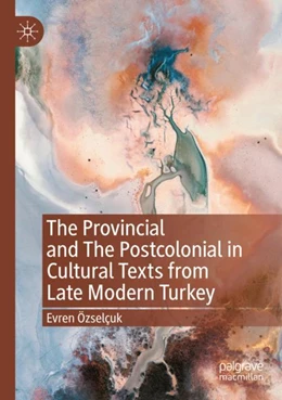 Abbildung von Özselçuk | The Provincial and The Postcolonial in Cultural Texts from Late Modern Turkey | 1. Auflage | 2023 | beck-shop.de