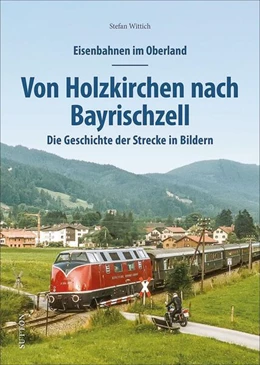 Abbildung von Wittich | Eisenbahnen im Oberland: Von Holzkirchen nach Bayrischzell | 1. Auflage | 2023 | beck-shop.de