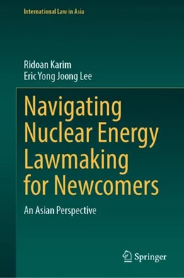 Abbildung von Karim / Lee | Navigating Nuclear Energy Lawmaking for Newcomers | 1. Auflage | 2023 | beck-shop.de