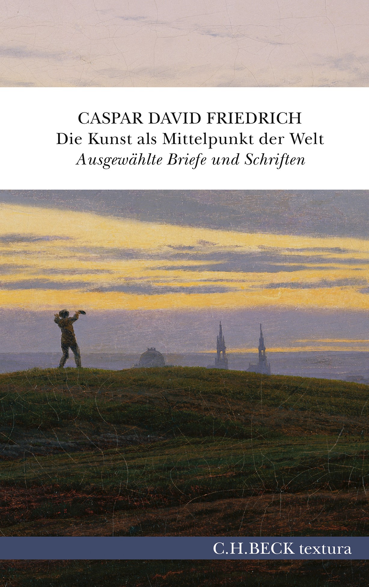 Cover: Friedrich, Caspar David, Die Kunst als Mittelpunkt der Welt