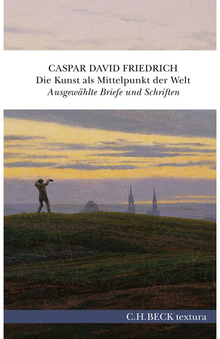 Cover: Caspar David Friedrich, Die Kunst als Mittelpunkt der Welt