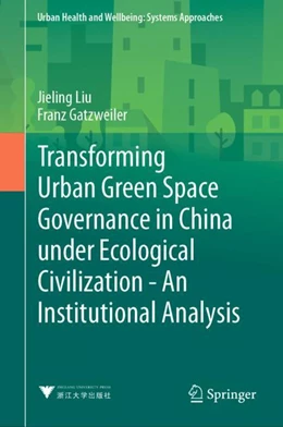 Abbildung von Liu / Gatzweiler | Transforming Urban Green Space Governance in China Under Ecological Civilization: An Institutional Analysis | 1. Auflage | 2024 | beck-shop.de
