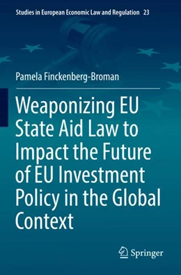 Abbildung von Finckenberg-Broman | Weaponizing EU State Aid Law to Impact the Future of EU Investment Policy in the Global Context | 1. Auflage | 2023 | 23 | beck-shop.de