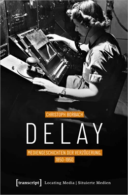 Abbildung von Borbach | Delay - Mediengeschichten der Verzögerung, 1850-1950 | 1. Auflage | 2024 | beck-shop.de