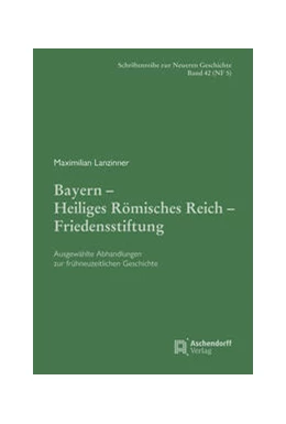 Abbildung von Rohrschneider / Lanzinner | Bayern – Heiliges Römisches Reich – Friedensstiftung. | 1. Auflage | 2023 | 6 | beck-shop.de