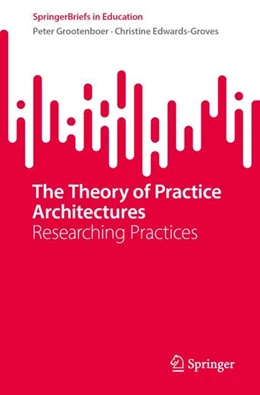 Abbildung von Grootenboer / Edwards-Groves | The Theory of Practice Architectures | 1. Auflage | 2024 | beck-shop.de