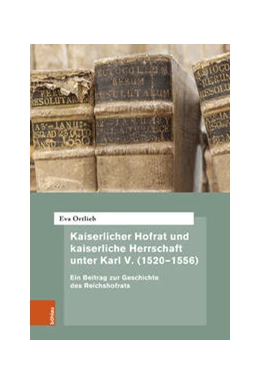 Abbildung von Ortlieb | Kaiserlicher Hofrat und kaiserliche Herrschaft unter Karl V. (1520–1556) | 1. Auflage | 2024 | beck-shop.de