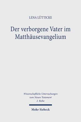 Abbildung von Lütticke | Der verborgene Vater im Matthäusevangelium | 1. Auflage | 2024 | beck-shop.de