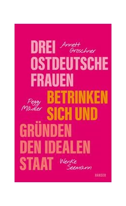 Abbildung von Gröschner / Mädler | Drei ostdeutsche Frauen betrinken sich und gründen den idealen Staat | 1. Auflage | 2024 | beck-shop.de