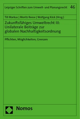 Abbildung von Markus / Reese | Zukunftsfähiges Umweltrecht III: Unilaterale Beiträge zur globalen Nachhaltigkeitsordnung | 1. Auflage | 2023 | 46 | beck-shop.de