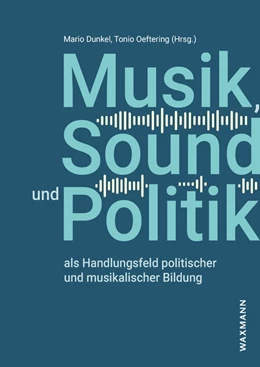 Abbildung von Dunkel / Oeftering | Musik, Sound und Politik als Handlungsfeld politischer und musikalischer Bildung | 1. Auflage | 2023 | beck-shop.de