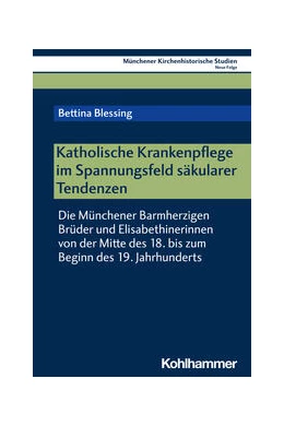 Abbildung von Blessing | Katholische Krankenpflege im Spannungsfeld säkularer Tendenzen | 1. Auflage | 2024 | beck-shop.de