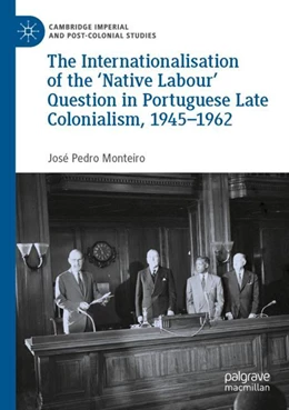 Abbildung von Monteiro | The Internationalisation of the ‘Native Labour' Question in Portuguese Late Colonialism, 1945–1962 | 1. Auflage | 2023 | beck-shop.de