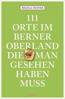 Abbildung von Tanner | 111 Orte im Berner Oberland, die man gesehen haben muss | 5. Auflage | 2024 | beck-shop.de