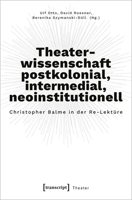 Abbildung von Otto / Roesner | Theaterwissenschaft postkolonial, intermedial, neoinstitutionell | 1. Auflage | 2023 | beck-shop.de