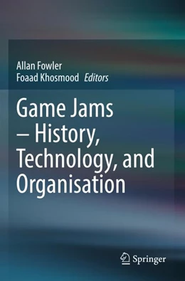 Abbildung von Fowler / Khosmood | Game Jams – History, Technology, and Organisation | 1. Auflage | 2023 | beck-shop.de