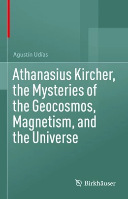 Abbildung von Udías | Athanasius Kircher, the Mysteries of the Geocosmos, Magnetism, and the Universe | 1. Auflage | 2024 | beck-shop.de