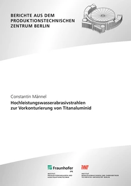Abbildung von Uhlmann / Männel | Hochleistungswasserabrasivstrahlen zur Vorkonturierung von Titanaluminid | 1. Auflage | 2023 | beck-shop.de