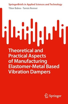 Abbildung von Babos / Renner | Theoretical and Practical Aspects of Manufacturing Elastomer-Metal Based Vibration Dampers | 1. Auflage | 2024 | beck-shop.de