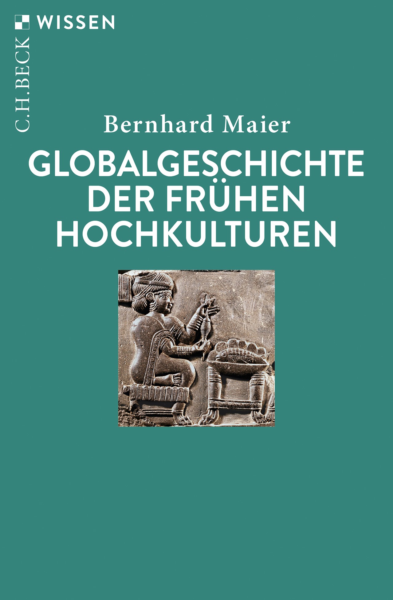 Cover: Maier, Bernhard, Globalgeschichte der frühen Hochkulturen