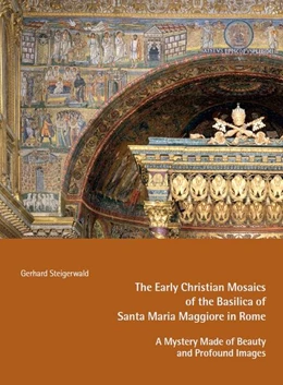 Abbildung von Steigerwald | The Early Mosaics of the Basilica of Santa Maria Maggiore in Rome - A Mystery Made of Beauty and Profound Images | 1. Auflage | 2024 | beck-shop.de