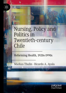 Abbildung von Thulin / Ayala | Nursing, Policy and Politics in Twentieth-century Chile | 1. Auflage | 2024 | beck-shop.de