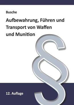 Abbildung von Busche | Aufbewahrung, Führen und Transport von Waffen und Munition | 12. Auflage | 2024 | beck-shop.de