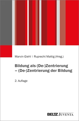 Abbildung von Giehl / Mattig | Bildung als (De-)Zentrierung – (De-)Zentrierung der Bildung | 2. Auflage | 2024 | beck-shop.de