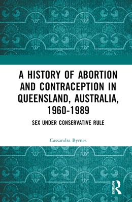 Abbildung von Byrnes | A History of Abortion and Contraception in Queensland, Australia, 1960-1989 | 1. Auflage | 2024 | beck-shop.de