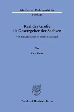 Abbildung von Bauer | Karl der Große als Gesetzgeber der Sachsen. | 1. Auflage | 2024 | 220 | beck-shop.de