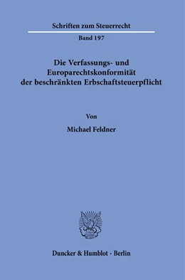 Abbildung von Feldner | Die Verfassungs- und Europarechtskonformität der beschränkten Erbschaftsteuerpflicht. | 1. Auflage | 2024 | 197 | beck-shop.de