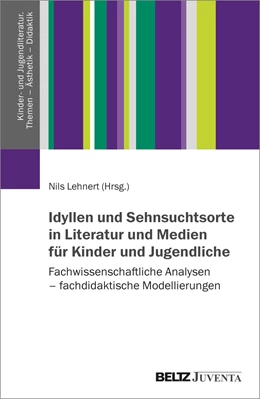 Abbildung von Lehnert | Idyllen und Sehnsuchtsorte in Literatur und Medien für Kinder und Jugendliche | 1. Auflage | 2024 | beck-shop.de