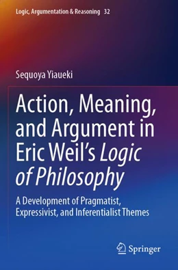 Abbildung von Yiaueki | Action, Meaning, and Argument in Eric Weil's Logic of Philosophy | 1. Auflage | 2024 | beck-shop.de