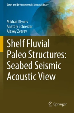 Abbildung von Klyuev / Zverev | Shelf Fluvial Paleo Structures: Seabed Seismic Acoustic View | 1. Auflage | 2024 | beck-shop.de