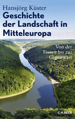 Cover: Hansjörg Küster, Geschichte der Landschaft in Mitteleuropa