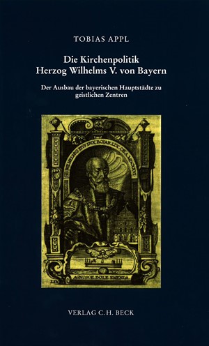 Cover: Tobias Appl, Die Kirchenpolitik Herzog Wilhelms V. von Bayern