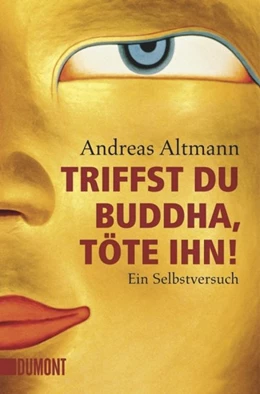 Abbildung von Altmann | Triffst du Buddha, töte ihn! | 1. Auflage | 2014 | beck-shop.de