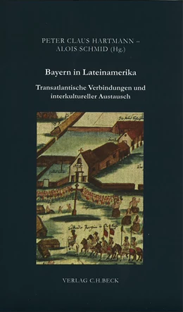 Abbildung von Hartmann, Peter Claus / Schmid, Alois | Bayern in Lateinamerika | 1. Auflage | 2011 | 40 | beck-shop.de
