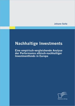 Abbildung von Seitz | Nachhaltige Investments: Eine empirisch-vergleichende Analyse der Performance ethisch-nachhaltiger Investmentfonds in Europa | 1. Auflage | 2010 | beck-shop.de